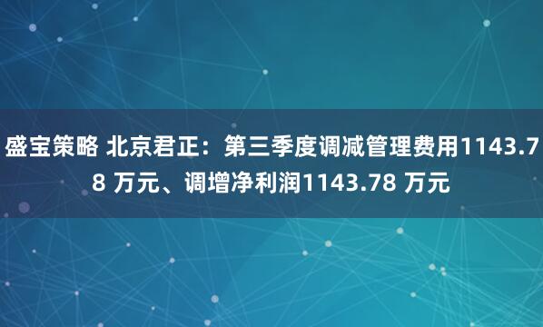 盛宝策略 北京君正：第三季度调减管理费用1143.78 万元、调增净利润1143.78 万元